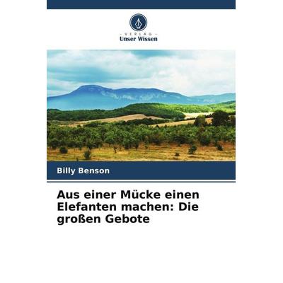 Aus einer Mücke einen Elefanten machen: Die großen Gebote, Taschenbuch von Billy Benson, Verlag Unser Wissen, 978-620-9-57753-6