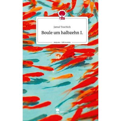 Boule um halbzehn I.. Life is a Story - story.one, Gebundene Ausgabe von Jamal Tuschick, Story.one publishing, 978-3-7115-0750-1
