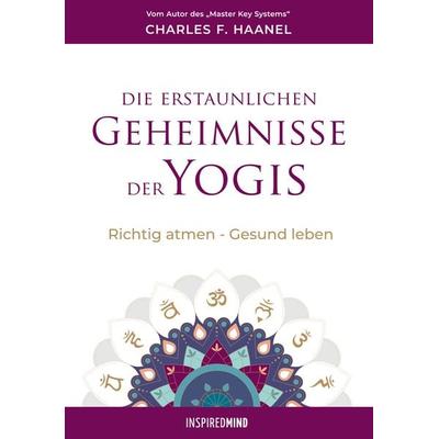 Die erstaunlichen Geheimnisse der Yogis, Taschenbuch von Charles F. Haanel, Inspired Mind, 978-3-945688-18-2