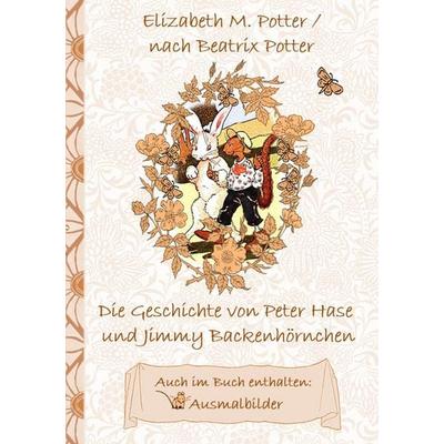 Die Geschichte von Peter Hase und Jimmy Backenhörnchen (inklusive Ausmalbilder, deutsche Erstveröffentlichung! ), Taschenbuch von Elizabeth M.