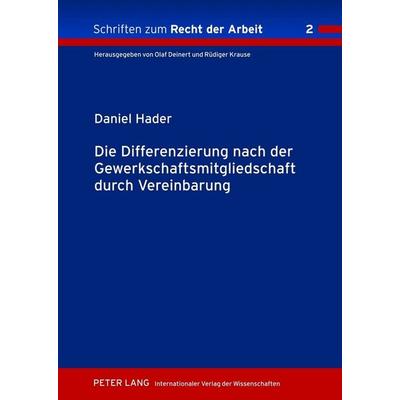 Die Differenzierung nach der Gewerkschaftsmitgliedschaft durch Vereinbarung, Gebundene Ausgabe von Daniel Hader, Peter Lang GmbH, Internationaler