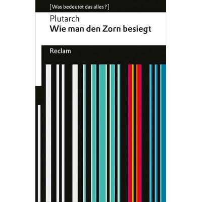 Wie man den Zorn besiegt, Taschenbuch von Plutarch, Reclam, Philipp, 978-3-15-014274-5