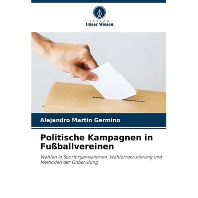Politische Kampagnen in Fußballvereinen, Taschenbuch von Alejandro Martín Germino, Verlag Unser Wissen, 978-620-6-87846-9