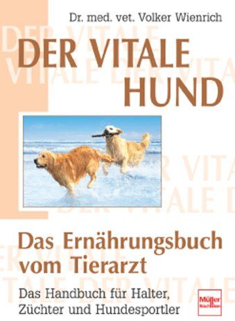 Volker Wienrich - Der vitale Hund - Das Ernährungsbuch vom Tierarzt: Das Handbuch für Halter, Züchter und Hundesportler - Preis vom 14.10.2026 23:07:16 h