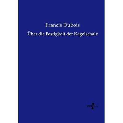 Über die Festigkeit der Kegelschale, Taschenbuch von Francis Dubois, Vero Verlag, 978-3-7372-2364-5