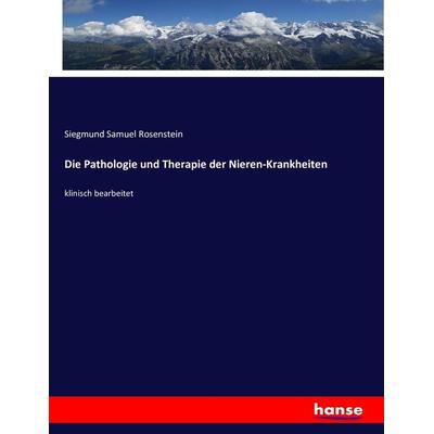 Die Pathologie und Therapie der Nieren-Krankheiten, Taschenbuch von Siegmund Samuel Rosenstein, Hansebooks, 978-3-7434-5249-7
