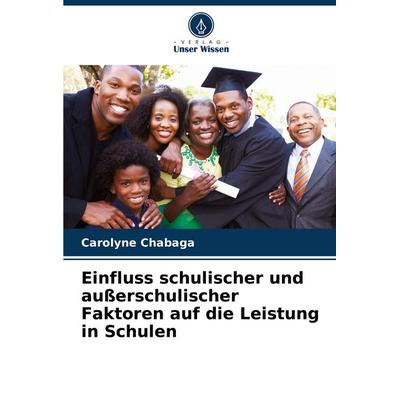 Einfluss schulischer und außerschulischer Faktoren auf die Leistung in Schulen, Taschenbuch von Carolyne Chabaga, Verlag Unser Wissen,