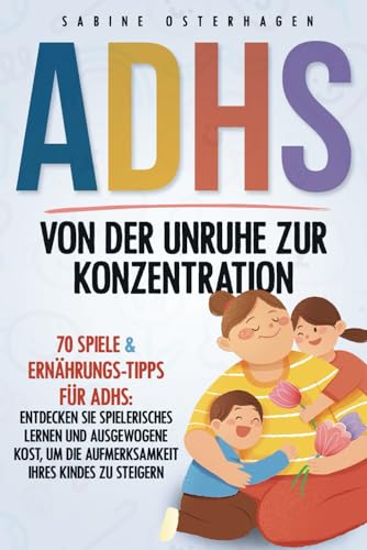 ADHS Von Der Unruhe Zur Konzentration: 70 Spiele & Ernährungs-Tipps für ADHS: Entdecken Sie spielerisches Lernen und ausgewogene Kost, um die Aufmerksamkeit Ihres Kindes zu steigern. - Preis vom 13.10.2026 11:25:28 h