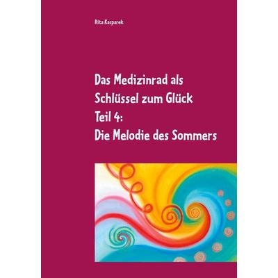 Das Medizinrad als Schlüssel zum Glück Teil 4, Taschenbuch von Rita Kasparek, BoD – Books on Demand, 978-3-7534-7718-3