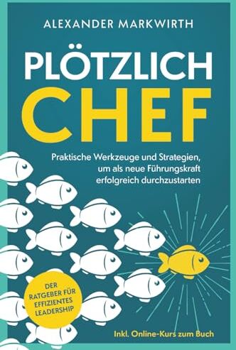 Alexander Markwirth - Plötzlich Chef: Praktische Werkzeuge und Strategien um als neue Führungskraft erfolgreich durchzustarten Der Ratgeber für effizientes Leadership. - Preis vom 10.10.2026 11:48:34 h