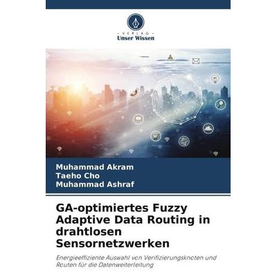 GA-optimiertes Fuzzy Adaptive Data Routing in drahtlosen Sensornetzwerken, Taschenbuch von Muhammad Akram,Taeho Cho,Muhammad Ashraf, Verlag Unser