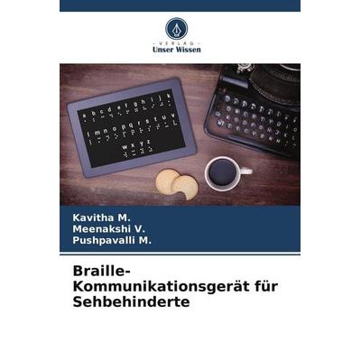 Braille-Kommunikationsgerät für Sehbehinderte, Taschenbuch von Kavitha M.,Meenakshi V.,Pushpavalli M., Verlag Unser Wissen, 978-620-7-86419-5