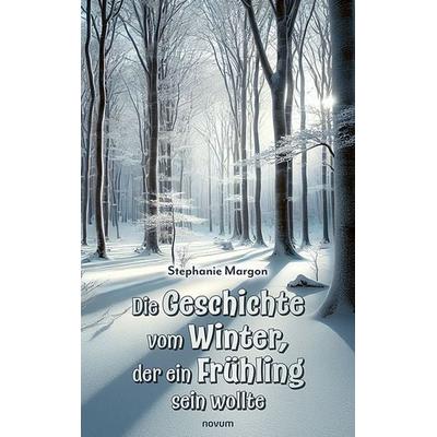 Die Geschichte vom Winter, der ein Frühling sein wollte, Taschenbuch von Stephanie Margon, Novum Verlag, 978-3-7116-1102-4