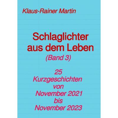 Schlaglichter aus dem Leben (Band 3), Taschenbuch von Klaus-Rainer Martin, Epubli, 978-3-7584-4020-5