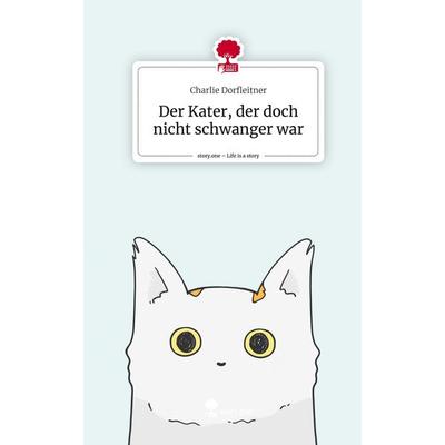 Der Kater, der doch nicht schwanger war. Life is a Story - story.one, Gebundene Ausgabe von Charlie Dorfleitner, Story.one publishing,