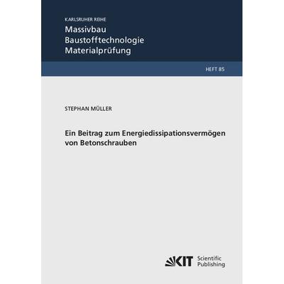 Ein Beitrag zum Energiedissipationsvermögen von Betonschrauben, Taschenbuch von Stephan Müller, KIT Scientific Publishing, 978-3-7315-0943-1