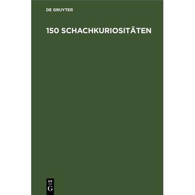 150 Schachkuriositäten, Gebundene Ausgabe von , De Gruyter, 978-3-11-244015-5