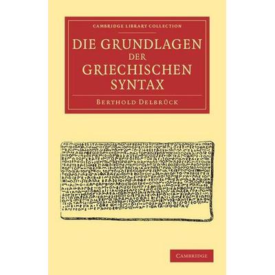Die Grundlagen der Griechischen Syntax, Taschenbuch von Berthold Delbrück, Cambridge Academic, 978-1-108-04711-1