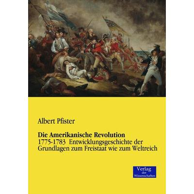 Die Amerikanische Revolution, Taschenbuch von Albert Pfister, Verlag der Wissenschaften, 978-3-95700-023-1