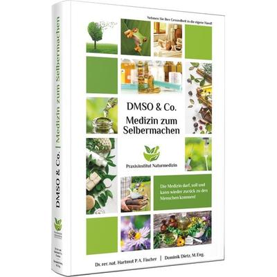 Medizin zum Selbermachen mit DMSO & Co., Gebundene Ausgabe von rer. nat. Hartmut P. A. Fischer,Dominik Dietz, Praxisinstitut Naturmedizin,