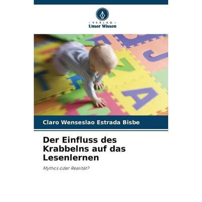 Der Einfluss des Krabbelns auf das Lesenlernen, Taschenbuch von Claro Wenseslao Estrada Bisbe, Verlag Unser Wissen, 978-620-0-68564-3