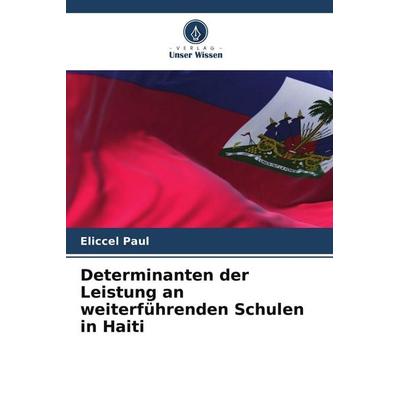Determinanten der Leistung an weiterführenden Schulen in Haiti, Taschenbuch von ELiccel Paul, Verlag Unser Wissen