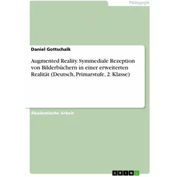Augmented Reality. Symmediale Rezeption von Bilderbüchern in einer erweiterten Realität (Deutsc, Schulbücher von Daniel Gottschalk