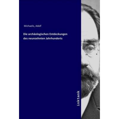 Die archäologischen Entdeckungen des neunzehnten Jahrhunderts, Taschenbuch von Adolf Michaelis, LAP LAMBERT Academic Publishing, 978-3-7503-1584-6
