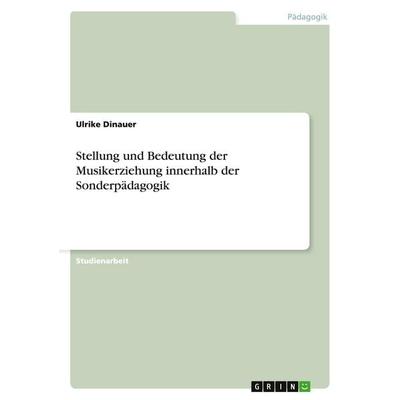 Stellung und Bedeutung der Musikerziehung innerhalb der Sonderpädagogik, Taschenbuch von Ulrike Dinauer, GRIN, 978-3-638-70166-2