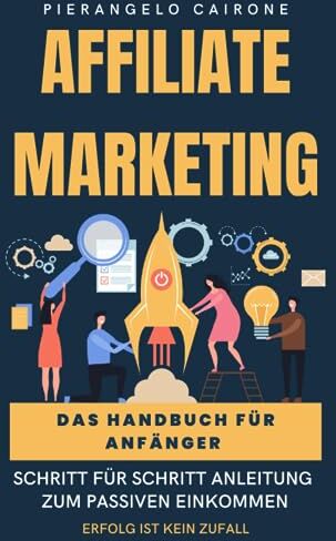 Pierangelo Cairone - Affiliate-Marketing Handbuch für Anfänger - Schritt-für-Schritt Anleitung zum passiven Einkommen: Online Geld verdienen im Internet mit Affiliate - Preis vom 09.10.2026 07:28:09 h