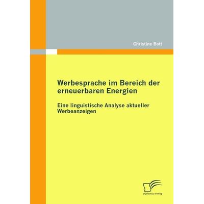 Werbesprache im Bereich der erneuerbaren Energien: Eine linguistische Analyse aktueller Werbeanzeigen, Taschenbuch von Christine Bott, Diplomica