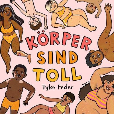 Körper sind toll, Gebundene Ausgabe von Tyler Feder,Zuckersüss Verlag, Zuckersüß Verlag, 978-3-949315-15-2