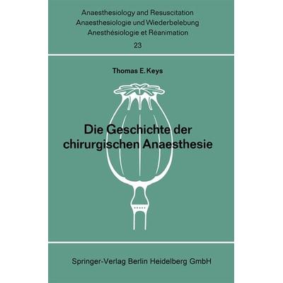 Die Geschichte der chirurgischen Anaesthesie, Taschenbuch von Thomas E. Keys, Springer Berlin, 978-3-540-04040-8
