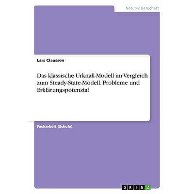 Das klassische Urknall-Modell im Vergleich zum Steady-State-Modell. Probleme und Erklärungspotenzial, Taschenbuch von Lars Claussen, GRIN,