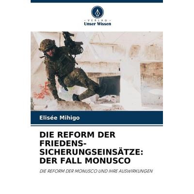 Die Reform der Friedens-Sicherungseinsätze: der Fall Monusco, Taschenbuch von Elisée Mihigo, Verlag Unser Wissen, 978-620-8-80537-1