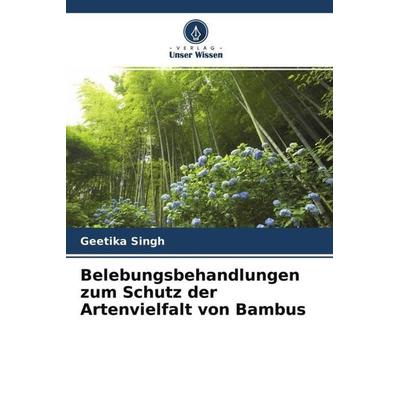 Belebungsbehandlungen zum Schutz der Artenvielfalt von Bambus, Taschenbuch von Geetika Singh, Verlag Unser Wissen, 978-620-4-60611-8