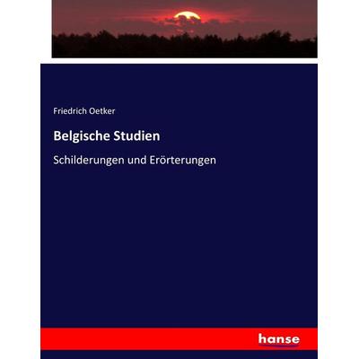 Belgische Studien, Taschenbuch von Friedrich Oetker, Hansebooks, 978-3-7446-5559-0