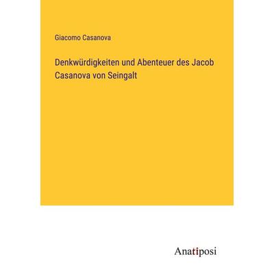 Denkwürdigkeiten und Abenteuer des Jacob Casanova von Seingalt, Taschenbuch von Giacomo Casanova, Anatiposi Verlag, 978-3-382-00066-0