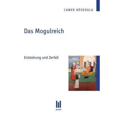 Das Mogulreich, Taschenbuch von Caner Köseoglu, Akademische Verlagsgemeinschaft München, 978-3-86924-509-6