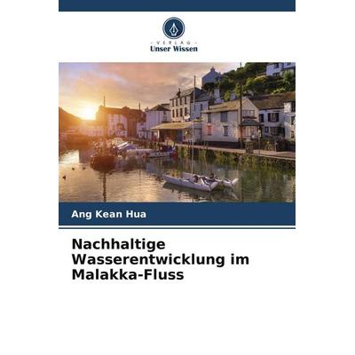Nachhaltige Wasserentwicklung im Malakka-Fluss, Taschenbuch von Ang Kean Hua, Verlag Unser Wissen, 978-620-9-41327-8
