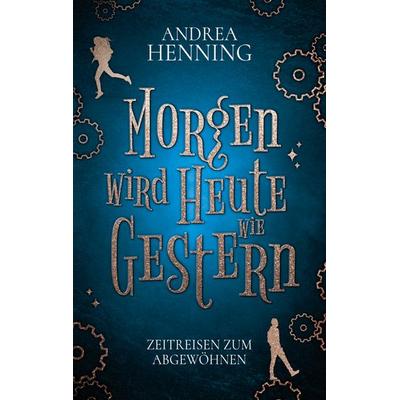 Morgen wird Heute wie Gestern, Taschenbuch von Andrea Henning, BoD – Books on Demand, 978-3-7568-9353-9