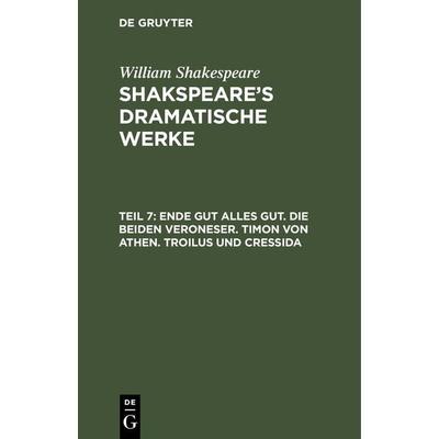 Ende gut alles gut. Die beiden Veroneser. Timon von Athen. Troilus und Cressida, Gebundene Ausgabe von William Shakespeare, De Gruyter,