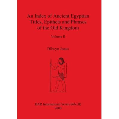 An Index of Ancient Egyptian Titles, Epithets and Phrases of the Old Kingdom Volume II, Taschenbuch von Dilwyn Jones, British Archaeological Reports