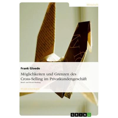 Möglichkeiten und Grenzen des Cross-Selling im Privatkundengeschäft, Taschenbuch von Frank Gloede, GRIN, 978-3-640-09920-7