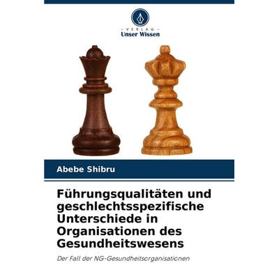 Führungsqualitäten und geschlechtsspezifische Unterschiede in Organisationen des Gesundheitswesens, Taschenbuch von Abebe Shibru, Verlag Unser Wissen,