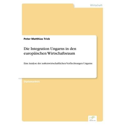 Die Integration Ungarns in den europäischen Wirtschaftsraum, Taschenbuch von Peter Matthias Trick, GRIN, 978-3-8386-7295-3