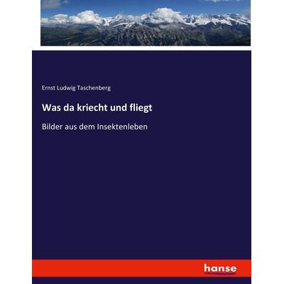 Was da kriecht und fliegt, Taschenbuch von Ernst Ludwig Taschenberg, Hansebooks, 978-3-7436-2119-0