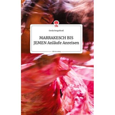 MARRAKESCH BIS JEMEN Anläufe Anreisen. Life is a Story - story.one, Gebundene Ausgabe von Gerda Sengstbratl, Story.one publishing, 978-3-99087-358-8