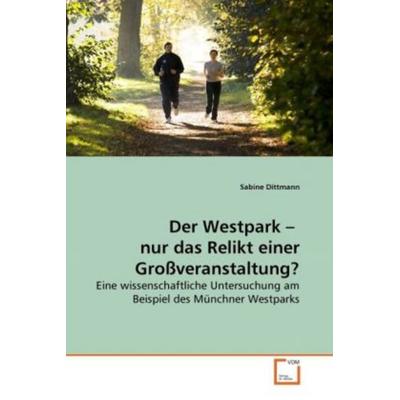 Dittmann, S: Westpark - nur das Relikt einer Großveranstalt, Taschenbuch von Sabine Dittmann, VDM, 978-3-639-26898-0