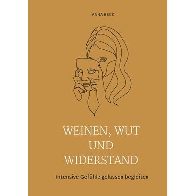 Weinen, Wut und Widerstand, Gebundene Ausgabe von Anna Beck, Tredition, 978-3-347-93639-3